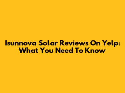 Isunnova Solar Reviews On Yelp: What You Need To Know