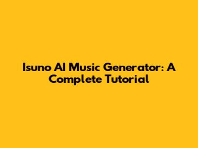 Isuno AI Music Generator: A Complete Tutorial
