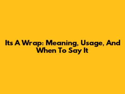 It's A Wrap: Meaning, Usage, And When To Say It