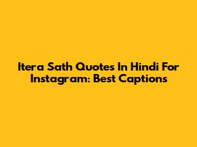 Itera Sath Quotes In Hindi For Instagram: Best Captions