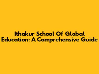Ithakur School Of Global Education: A Comprehensive Guide