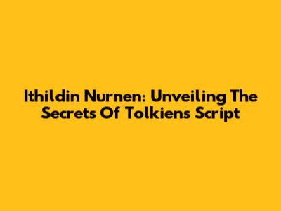 Ithildin Nurnen: Unveiling The Secrets Of Tolkien's Script