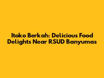 Itoko Berkah: Delicious Food Delights Near RSUD Banyumas