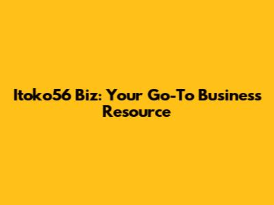 Itoko56 Biz: Your Go-To Business Resource