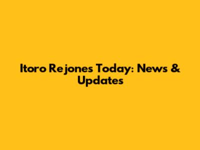 Itoro Rejones Today: News & Updates