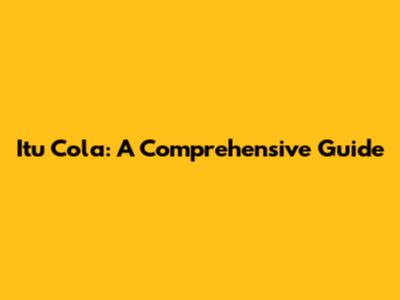 Itu Cola: A Comprehensive Guide