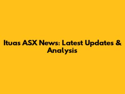Ituas ASX News: Latest Updates & Analysis