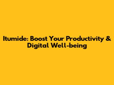 Itumide: Boost Your Productivity & Digital Well-being