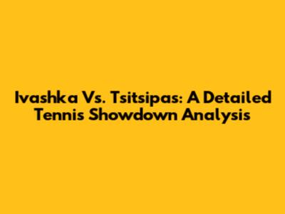 Ivashka Vs. Tsitsipas: A Detailed Tennis Showdown Analysis