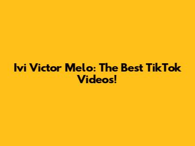 Ivi Victor Melo: The Best TikTok Videos!