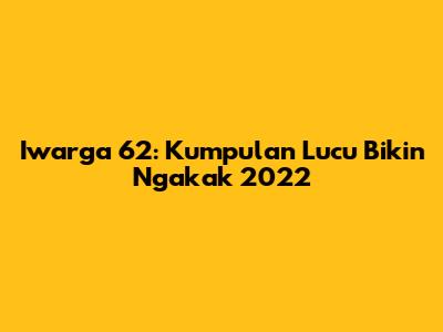 Iwarga 62: Kumpulan
Lucu Bikin Ngakak 2022