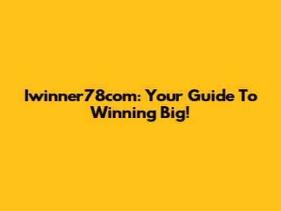 Iwinner78com: Your Guide To Winning Big!