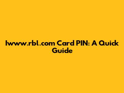 Iwww.rbl.com Card PIN: A Quick Guide