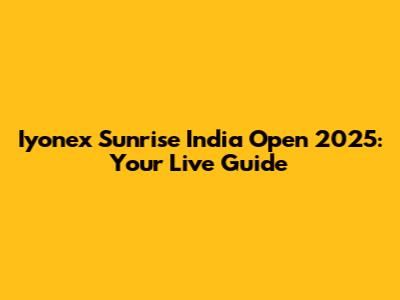Iyonex Sunrise India Open 2025: Your Live Guide