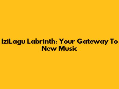 IziLagu Labrinth: Your Gateway To New Music