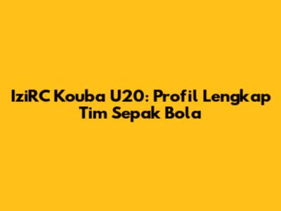 IziRC Kouba U20: Profil Lengkap Tim Sepak Bola