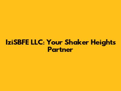 IziSBFE LLC: Your Shaker Heights Partner