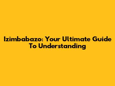 Izimbabazo: Your Ultimate Guide To Understanding