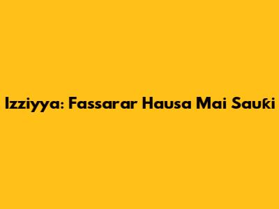 Izziyya: Fassarar Hausa Mai Sauƙi
