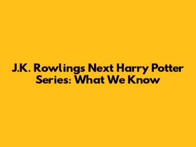 J.K. Rowling's Next Harry Potter Series: What We Know