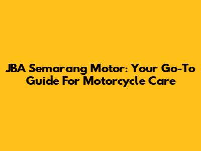 JBA Semarang Motor: Your Go-To Guide For Motorcycle Care