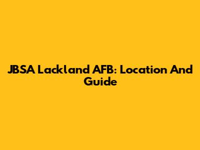 JBSA Lackland AFB: Location And Guide