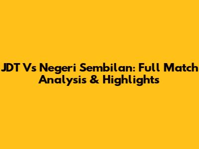 JDT Vs Negeri Sembilan: Full Match Analysis & Highlights