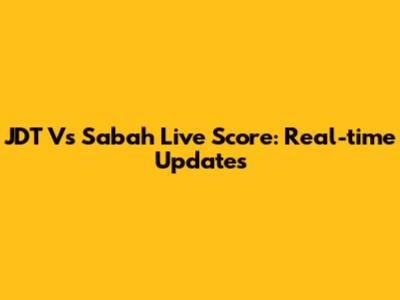 JDT Vs Sabah Live Score: Real-time Updates