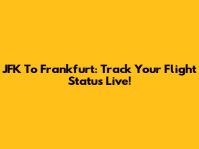 JFK To Frankfurt: Track Your Flight Status Live!