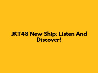 JKT48 New Ship: Listen And Discover!