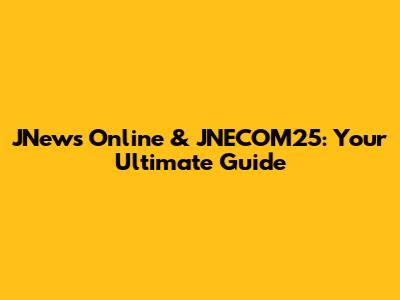 JNews Online & JNECOM25: Your Ultimate Guide