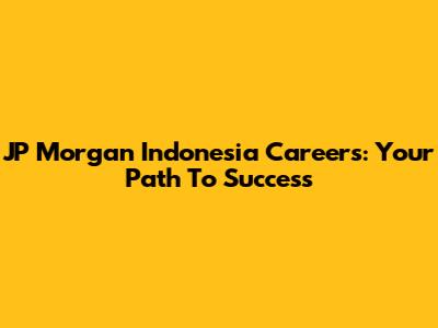 JP Morgan Indonesia Careers: Your Path To Success