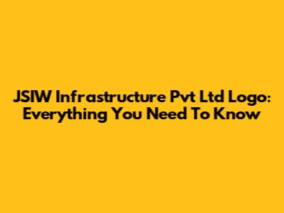 JSIW Infrastructure Pvt Ltd Logo: Everything You Need To Know