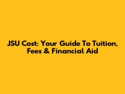 JSU Cost: Your Guide To Tuition, Fees & Financial Aid