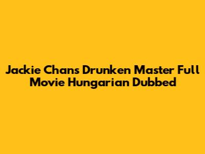 Jackie Chan's *Drunken Master* Full Movie Hungarian Dubbed