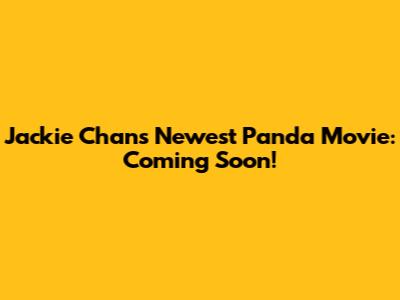 Jackie Chan's Newest Panda Movie: Coming Soon!
