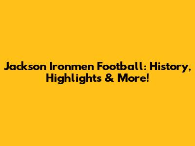 Jackson Ironmen Football: History, Highlights & More!