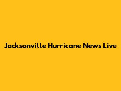 Jacksonville Hurricane News Live