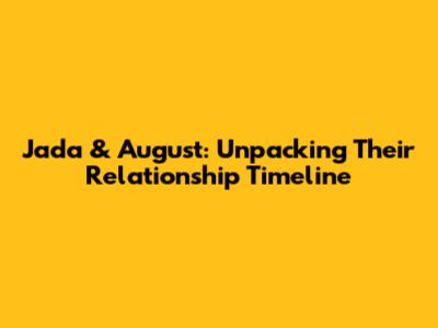Jada & August: Unpacking Their Relationship Timeline