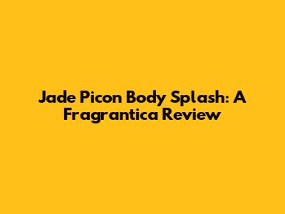 Jade Picon Body Splash: A Fragrantica Review