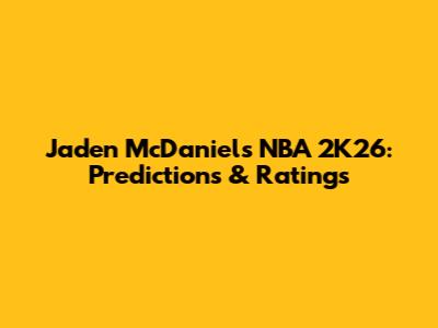 Jaden McDaniels NBA 2K26: Predictions & Ratings