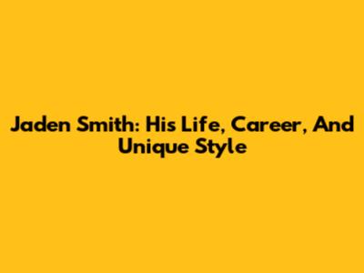 Jaden Smith: His Life, Career, And Unique Style