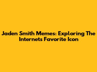 Jaden Smith Memes: Exploring The Internet's Favorite Icon