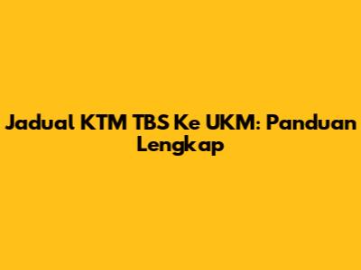 Jadual KTM TBS Ke UKM: Panduan Lengkap