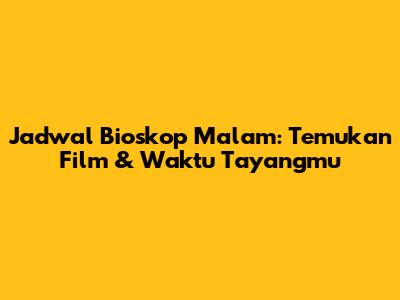 Jadwal Bioskop Malam: Temukan Film & Waktu Tayangmu
