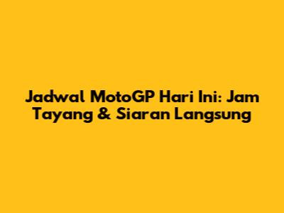 Jadwal MotoGP Hari Ini: Jam Tayang & Siaran Langsung