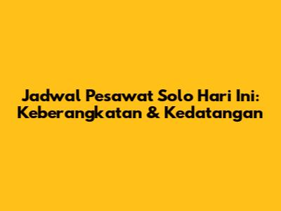 Jadwal Pesawat Solo Hari Ini: Keberangkatan & Kedatangan