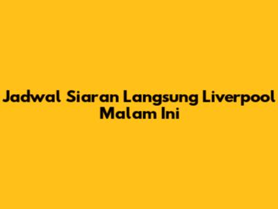 Jadwal Siaran Langsung Liverpool Malam Ini