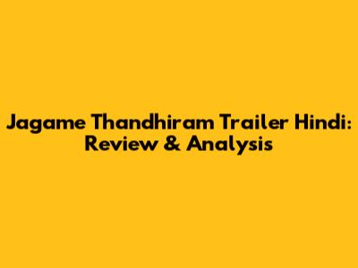 Jagame Thandhiram Trailer Hindi: Review & Analysis