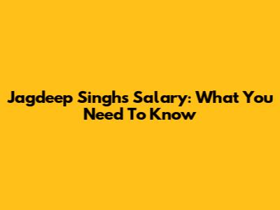 Jagdeep Singh's Salary: What You Need To Know
